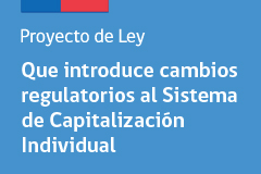 Proyecto de Ley que introduce cambios regulatorios al Sistema Capitalización Individual